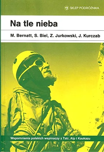 Na tle nieba: wspomnienia polskich wspinaczy z Tatr, Alp i Kaukazu