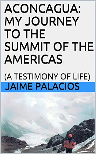 ACONCAGUA: MY JOURNEY TO THE SUMMIT OF THE AMERICAS: