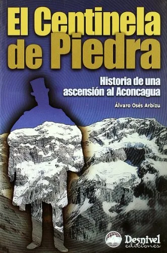 El centinela de piedra. Historia de una ascensión al Aconcagua
