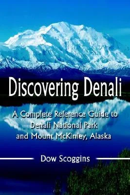 Discovering Denali: A Complete Reference Guide to Denali National Park and Mount McKinley, Alaska