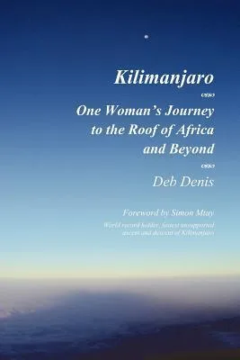 Kilimanjaro One Woman's Journey to the Roof of Africa and Beyond