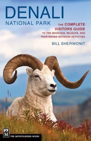 Denali National Park: The Complete Visitors Guide to the Mountain, Wildlife, and Year-Round Outdoor Activities