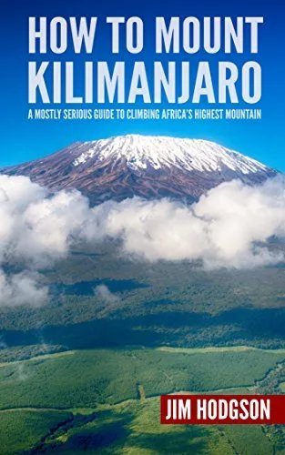 How To Mount Kilimanjaro: A Mostly Serious Guide to Climbing Africa's Highest Mountain