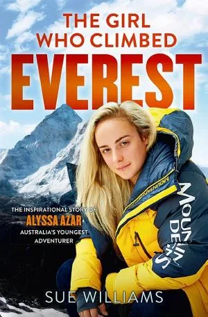The Girl Who Climbed Everest: The Inspirational Story of Alyssa Azar, Australia's Youngest Adventurer