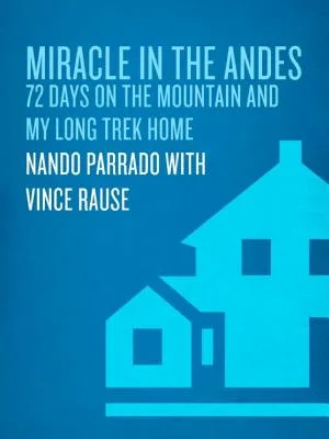 Miracle in the Andes: 72 Days on the Mountain and My Long Trek Home
