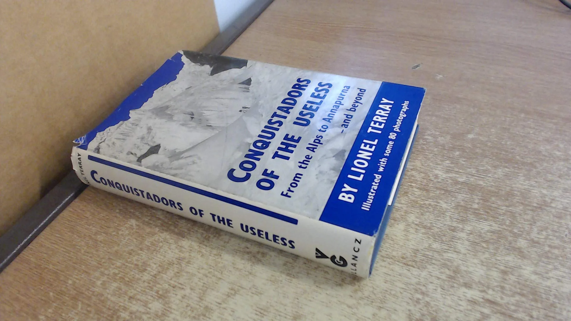 Conquistadors of the Useless: From the Alps to Annapurna and Beyond