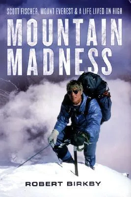 Mountain Madness: Scott Fischer, Mount Everest & a Life Lived on High