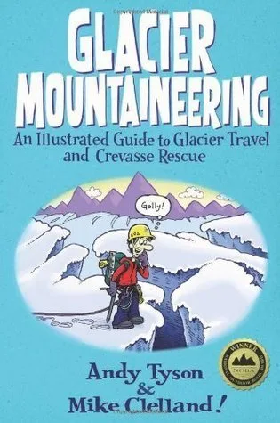 Glacier Mountaineering: An Illustrated Guide to Glacier Travel and Crevasse Rescue