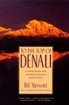 To the Top of Denali: Climbing Adventures on North America's Highest Peak