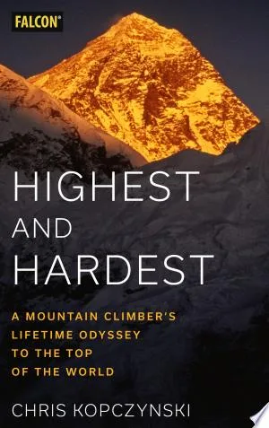 Highest and Hardest: A Mountain Climber's Lifetime Odyssey to the Top of the World