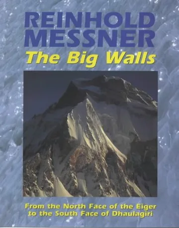 The Big Walls: From the North Face of the Eiger to the South Face of Dhaulagiri