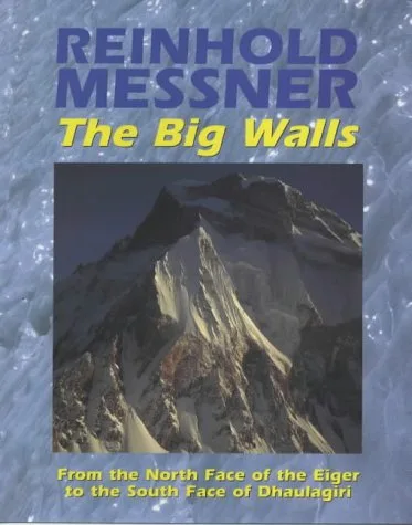 The Big Walls: From the North Face of the Eiger to the South Face of Dhaulagiri