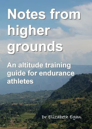 Notes from Higher Grounds: An Altitude Training Guide for Endurance Athletes
