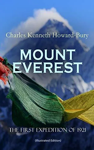 MOUNT EVEREST - The First Expedition of 1921 (Illustrated Edition) (Annotated): Enriched Edition. Account of the Reconnaissance Expedition to Himalayas