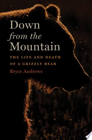 Down from the Mountain: The Life and Death of a Grizzly Bear