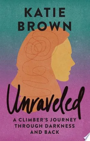 Unraveled: A Climber's Journey through Darkness and Back