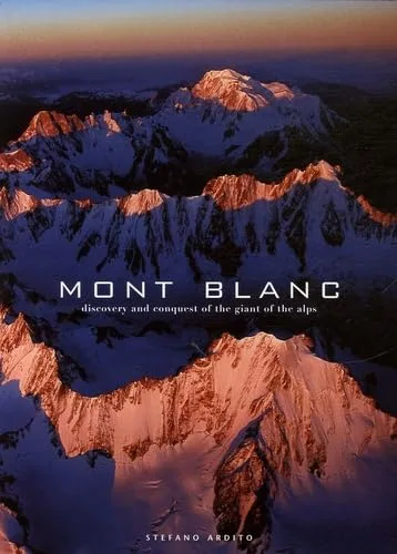 Mont Blanc: Discovery and Conquest of the Giant of the Alps