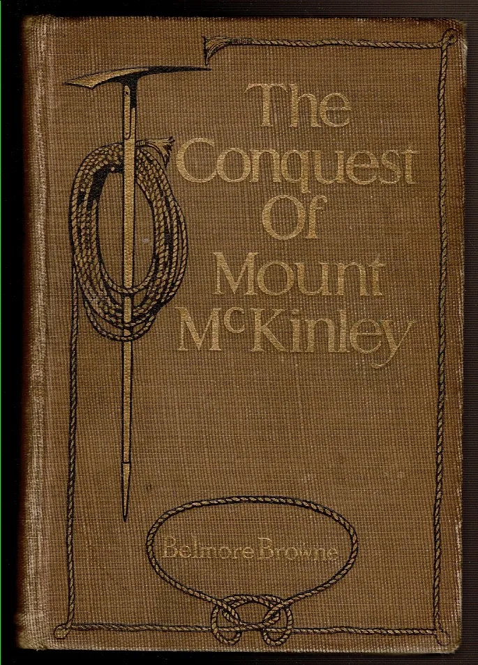 The Conquest of Mount McKinley the story of three expeditions through the Alaskan wilderness to Mount McKinley, North America's highest and most inaccessible mountain