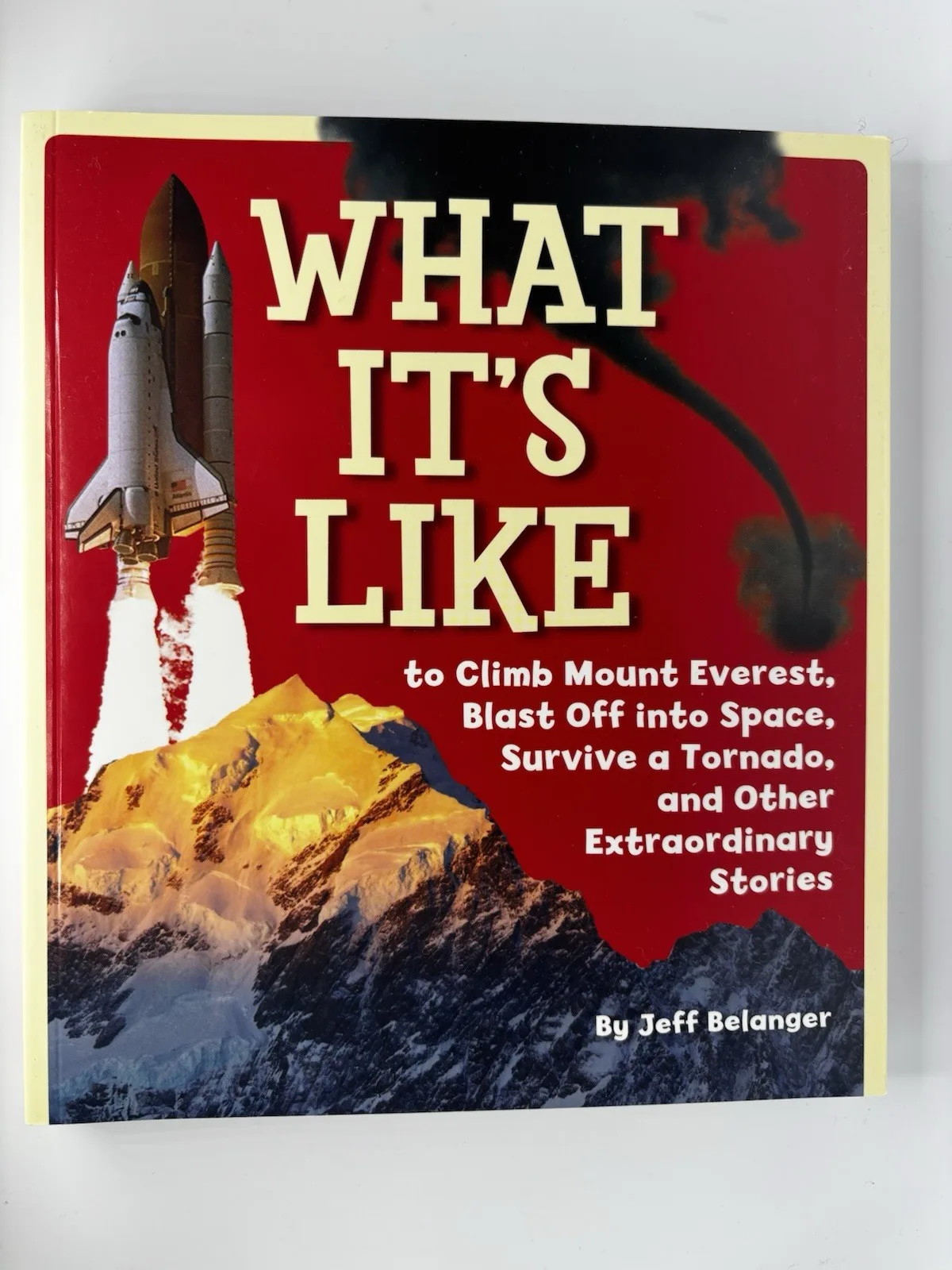 What It's Like to Climb Mount Everest, Blast Off into Space, Survive a Tornado, and Other Extraordinary Stories